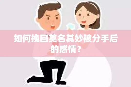 如何挽回莫名其妙被分手后的感情？