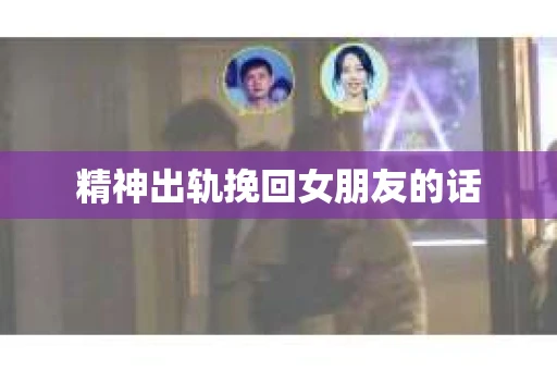 精神出轨挽回女朋友的话