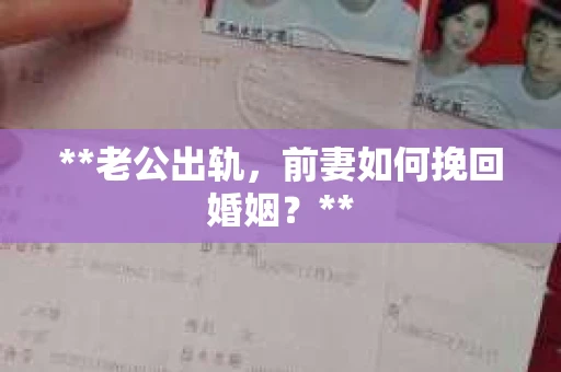 **老公出轨，前妻如何挽回婚姻？**