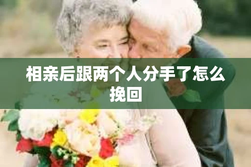 相亲后跟两个人分手了怎么挽回