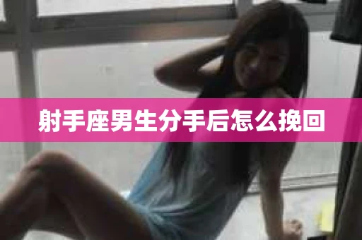 射手座男生分手后怎么挽回
