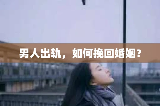 男人出轨，如何挽回婚姻？