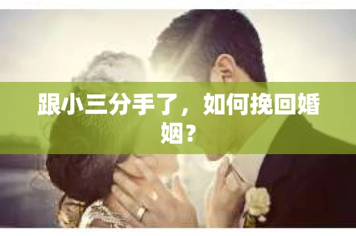 跟小三分手了，如何挽回婚姻？
