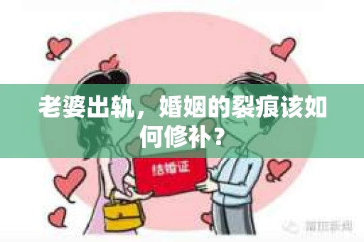 老婆出轨，婚姻的裂痕该如何修补？
