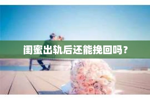 闺蜜出轨后还能挽回吗？