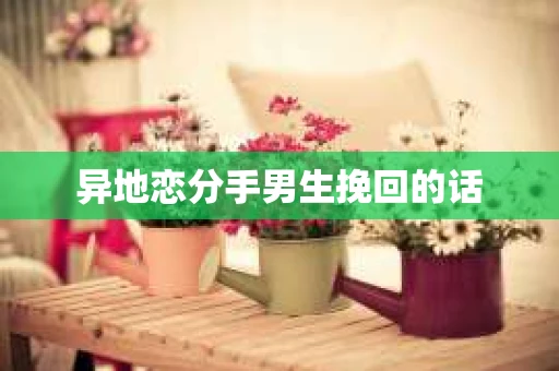 异地恋分手男生挽回的话