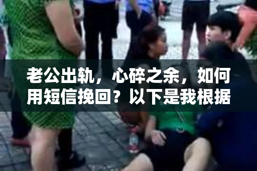 老公出轨,心碎之余,如何用短信挽回?以下是我根据实际情况整理的一些短信内容,希望能给你带来一些启发。 老公出轨,心碎之余,如何用短信挽回?以下是我根据实际情况整理的一些短信内容,希望能给你带来一些启发。