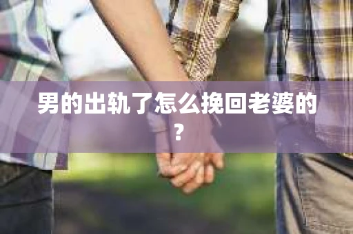 男的出轨了怎么挽回老婆的？