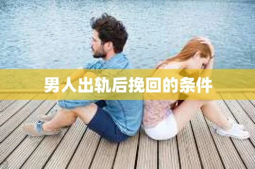 男人出轨后挽回的条件