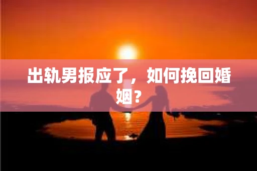 出轨男报应了，如何挽回婚姻？