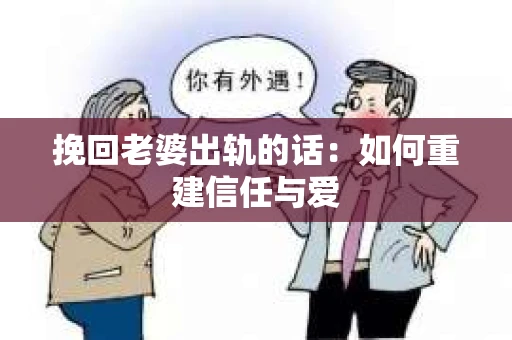 挽回老婆出轨的话：如何重建信任与爱