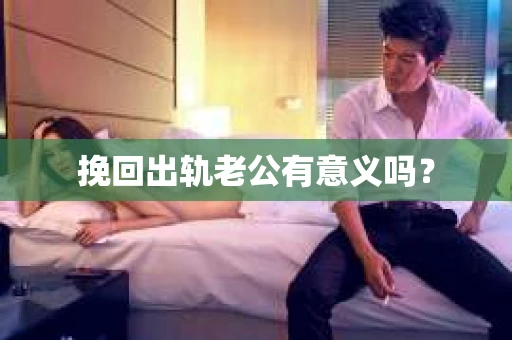 挽回出轨老公有意义吗？