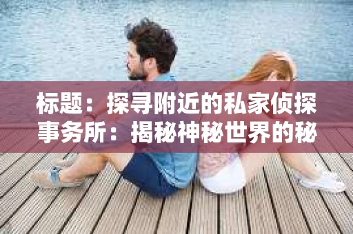 标题：探寻附近的私家侦探事务所：揭秘神秘世界的秘密通道