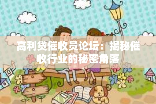 高利贷催收员论坛：揭秘催收行业的秘密角落