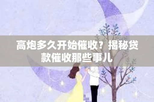 高炮多久开始催收？揭秘贷款催收那些事儿