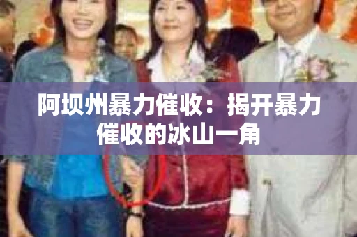 阿坝州暴力催收：揭开暴力催收的冰山一角