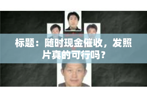 标题：随时现金催收，发照片真的可行吗？