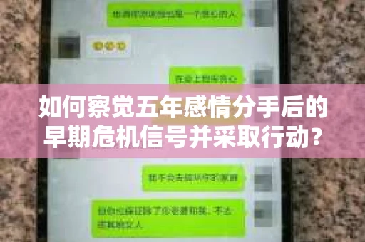 如何察觉五年感情分手后的早期危机信号并采取行动？
