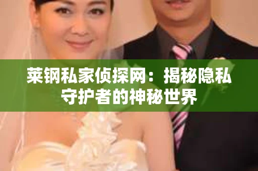 莱钢私家侦探网：揭秘隐私守护者的神秘世界