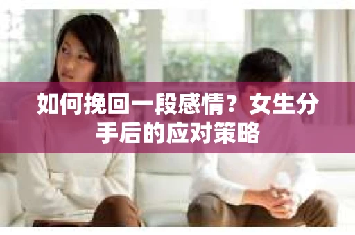 如何挽回一段感情？女生分手后的应对策略
