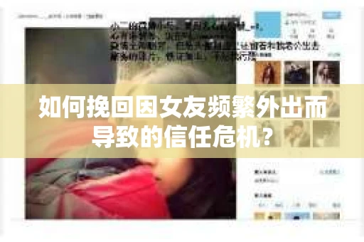 如何挽回因女友频繁外出而导致的信任危机？