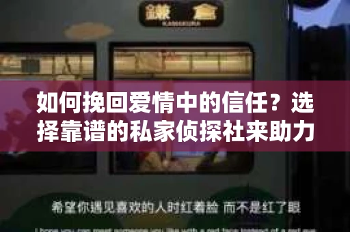 如何挽回爱情中的信任？选择靠谱的私家侦探社来助力
