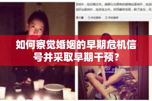 如何察觉婚姻的早期危机信号并采取早期干预？