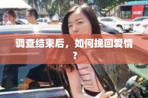 调查结束后，如何挽回爱情？