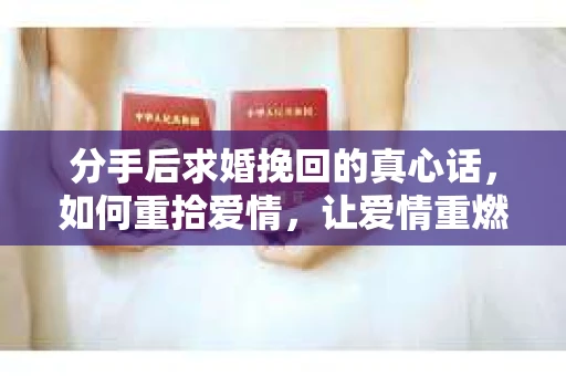 分手后求婚挽回的真心话，如何重拾爱情，让爱情重燃？