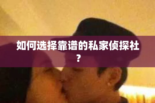 如何选择靠谱的私家侦探社？