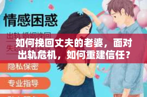 如何挽回丈夫的老婆，面对出轨危机，如何重建信任？