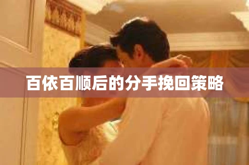 百依百顺后的分手挽回策略