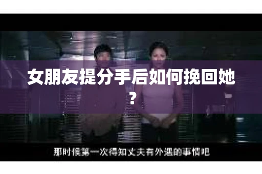 女朋友提分手后如何挽回她？