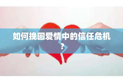 如何挽回爱情中的信任危机？