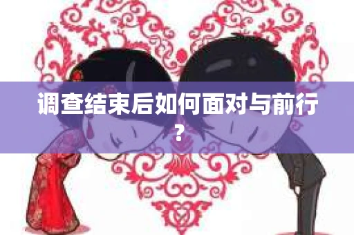 调查结束后如何面对与前行？