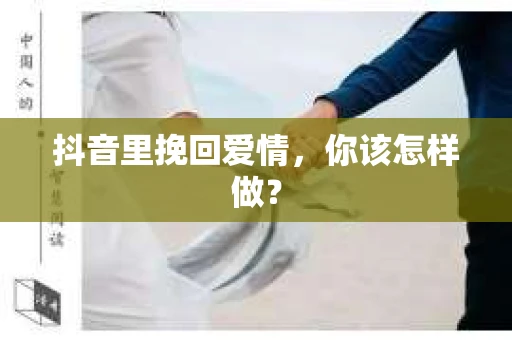 抖音里挽回爱情，你该怎样做？