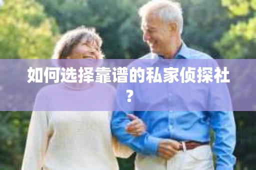 如何选择靠谱的私家侦探社？