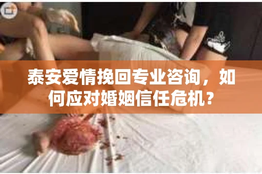 泰安爱情挽回专业咨询，如何应对婚姻信任危机？